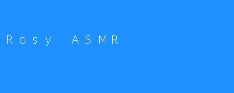 Rosy ASMR 提供放松的心理体验